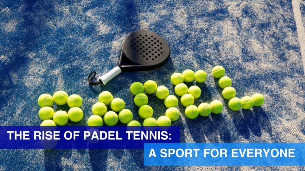 The Rise of Padel Tennis: A Sport for Everyone